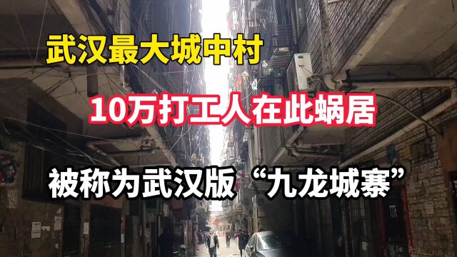 武汉最大城中村,堪称武汉版九龙城寨!10万打工人在此蜗居!房租最低只300元