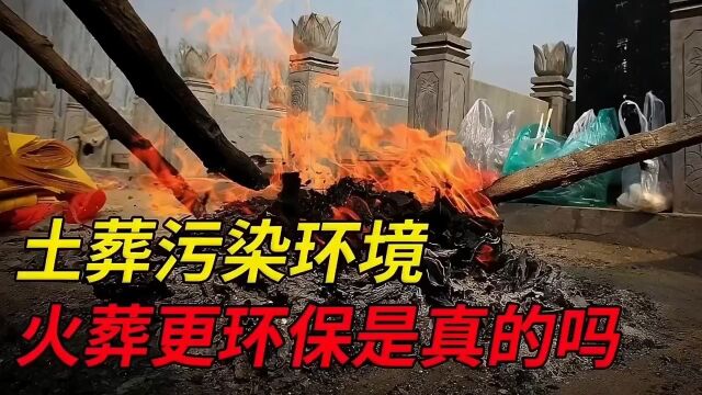 土葬污染环境,火葬更环保是真的吗?为什么现在土葬越来越少?