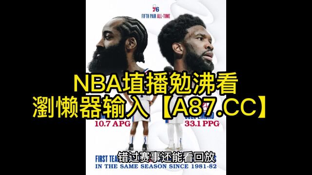 NBA季后赛G4官方直播:76人vs篮网(全程)中文在线观看