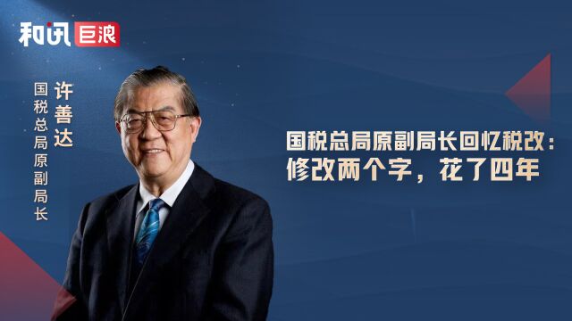 国税总局原副局长许善达回忆税改:修改两个字,花了四年