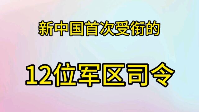 新中国首次受衔的12军区司令