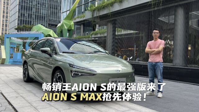 畅销王埃安AION S的最强版来了!AION S MAX抢先体验