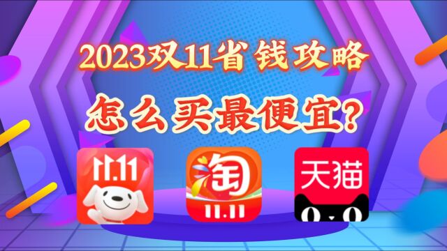 2023年淘宝天猫京东双十一保姆级攻略来了,双11怎么样买最省钱?