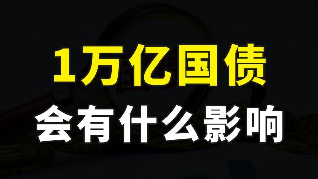 我国将增发1万亿国债,具有三点特殊性,会对经济产生哪些影响?