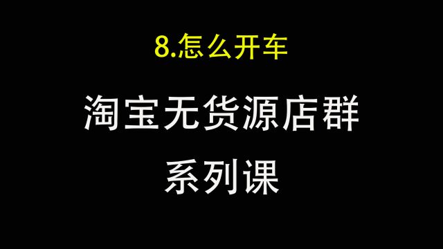 8.淘宝无货源店群怎么开车