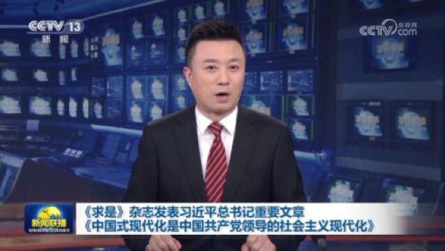 《求是》杂志发表习近平总书记重要文章《中国式现代化是中国共产党领导的社会主义现代化》