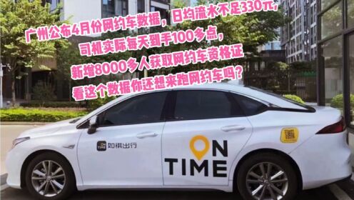 广州公布4月份网约车数据，日均流水不足330元,司机实际每天到手100多点。新增8000多人获取网约车资格证，你还想来跑网约车吗