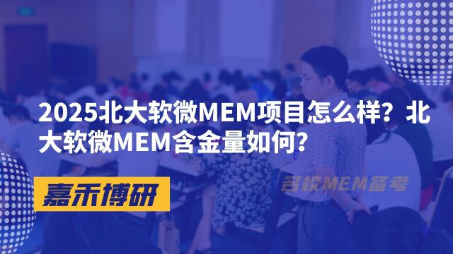 2025北大软微MEM项目怎么样?北大软微MEM含金量如何?