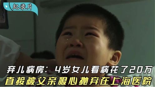 上海弃儿病房：4岁女儿治病花掉20万，直接被父亲抛弃！纪录片