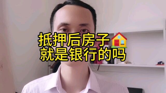 姚从刚:办理了房产抵押贷款,抵押后房子就是银行的吗?