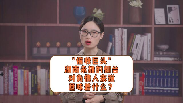 “催收巨头”湖南永雄的倒台,对负债人来说意味着什么?