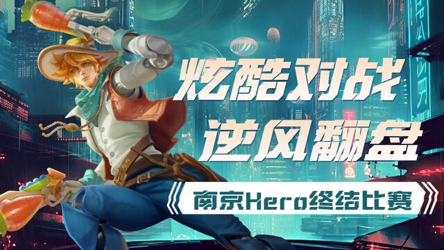 炫酷对局,南京Hero逆风翻盘终结比赛