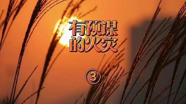 有预谋的火灾③ 四川省雅安市名山区→2021年7月18日#大案要案侦破纪实 #主页橱窗有好物