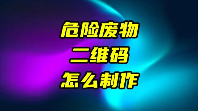 带图片的危险废物标签二维码如何制作?危废二维码生成教程