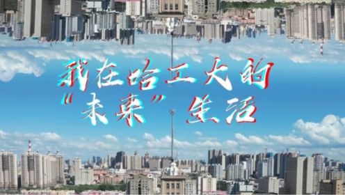 2023哈尔滨工业大学未来技术学院宣传片-我在哈工大的“未来”生活