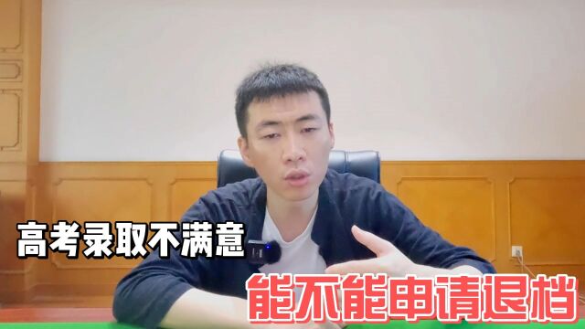 高考录取不满意,能不能申请退档?