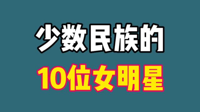 少数民族的10位女明星,长的美还气质独特,看看你喜欢哪一个?