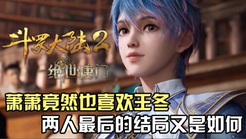 绝世唐门：萧萧竟然也喜欢王冬？两人最后的结局又是如何？_高清1080P在线观看平台_腾讯视频