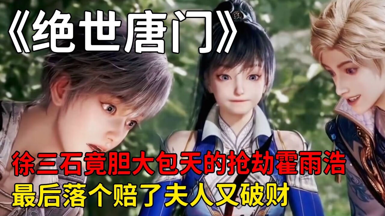 绝世唐门:徐三石竟胆大包天的抢劫霍雨浩,最后落个赔了夫人又破财!_高清1080P在线观看平台_腾讯视频