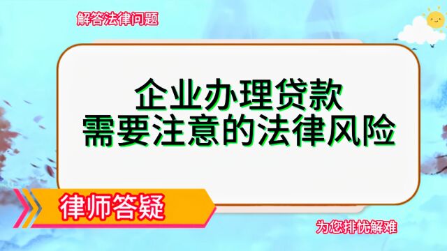 企业办理贷款需要注意的法律风险