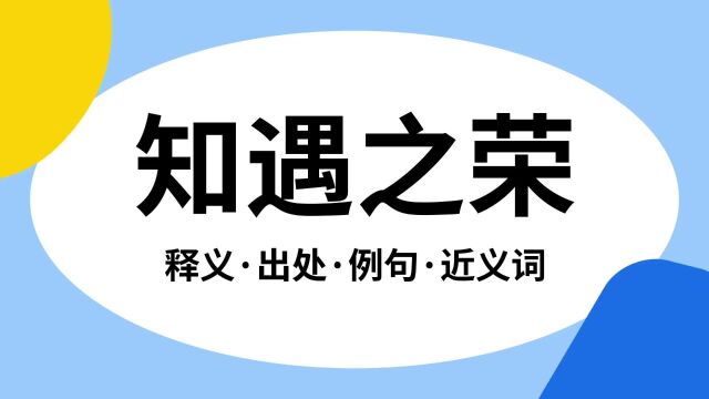 “知遇之荣”是什么意思?