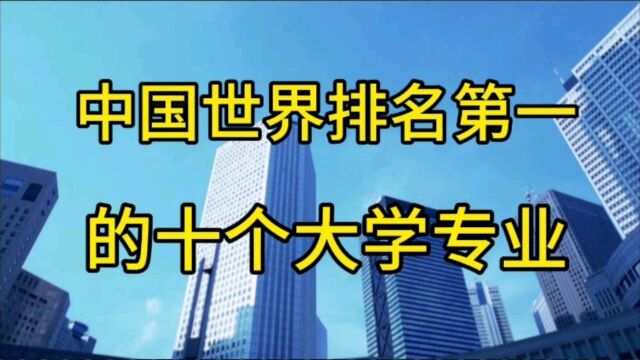 中国世界排名第一的十个大学专业,了解一下