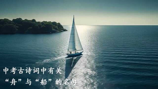 听一遍就会:中考古诗词中有关“舟”与“船”的名句(请为孩子收藏)