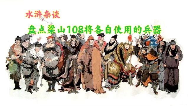 盘点梁山108将各自使用的兵器,其中22人没兵器,32人有专属兵器