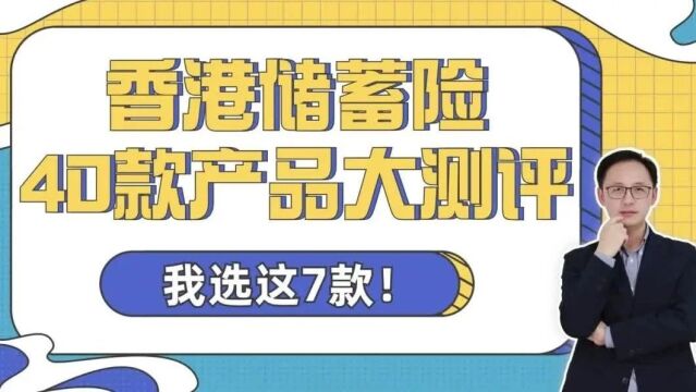 香港储蓄险,40款产品大测评!我选这7款!