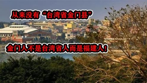 从来没有“台湾省金门县”，金门人不是台湾省人而是福建人！