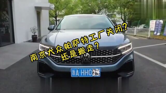 南京大众帕萨特工厂关闭?还是搬迁?2024年开始2025年关闭.