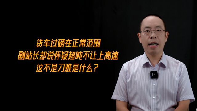 货车过磅在正常范围,副站长却说怀疑超吨不让上高速,这不是刁难是什么?