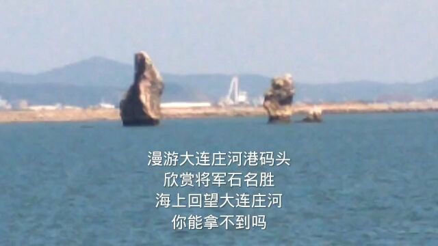 漫游大连庄河港码头,欣赏将军石名胜,海上回望大连庄河