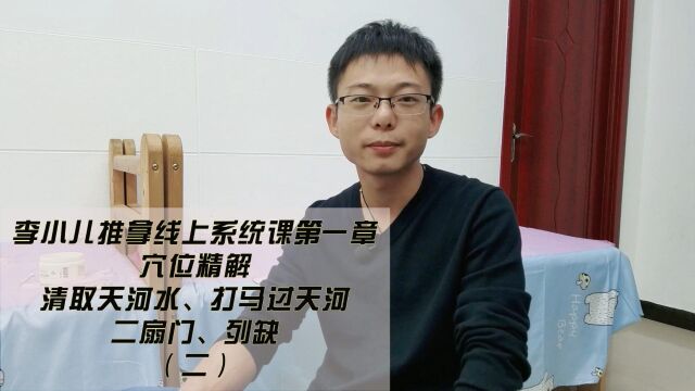 清天河水,取天河水,打马过天河,二扇门、列缺(二)李小儿推拿线上系统课程,第一章,经典百穴详解