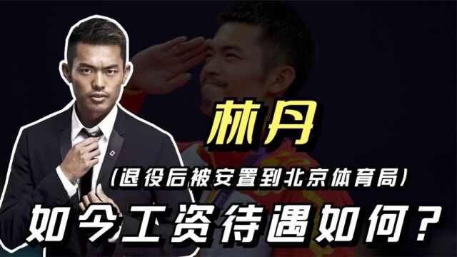 2020年林丹退役后,被安置到北京体育局,如今他的工资待遇如何?