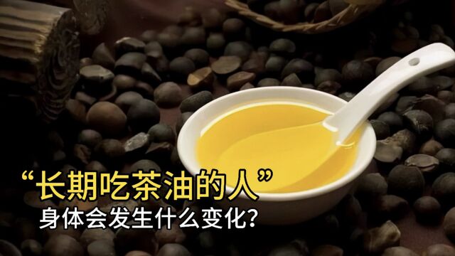 长期吃茶油的人,身体会发生什么变化?中医终于说出答案!