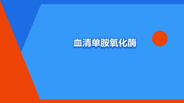 “血清单胺氧化酶(mao)”是什么意思?