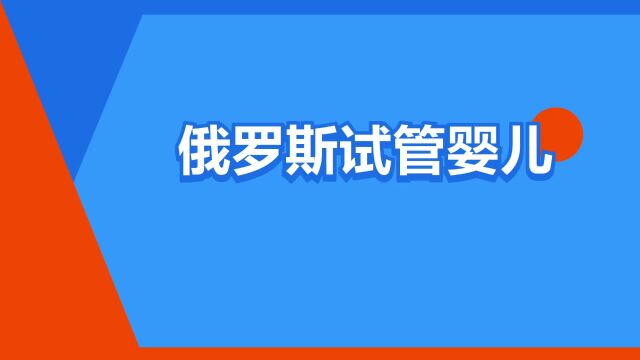 “俄罗斯试管婴儿”是什么意思?