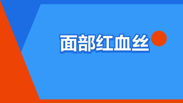 “面部红血丝”是什么意思?