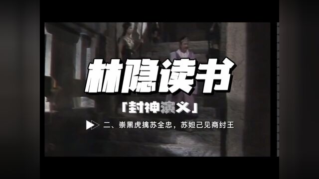 【林隐读书】封神演义02:崇黑虎擒苏全忠 苏妲己见商纣王:商朝气数将尽,周朝命数将兴