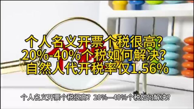 个人名义开票个税很高?20%—40%个税如何解决?自然人代开税率仅1.56%