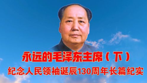 永远的毛泽东主席——纪念人民领袖诞辰130周年长篇纪实（下）