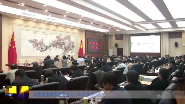 市委资源规划委员会2023年全体会议召开