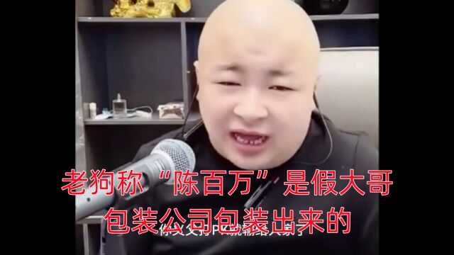 老狗称“陈百万”是假大哥,包装公司包装出来的