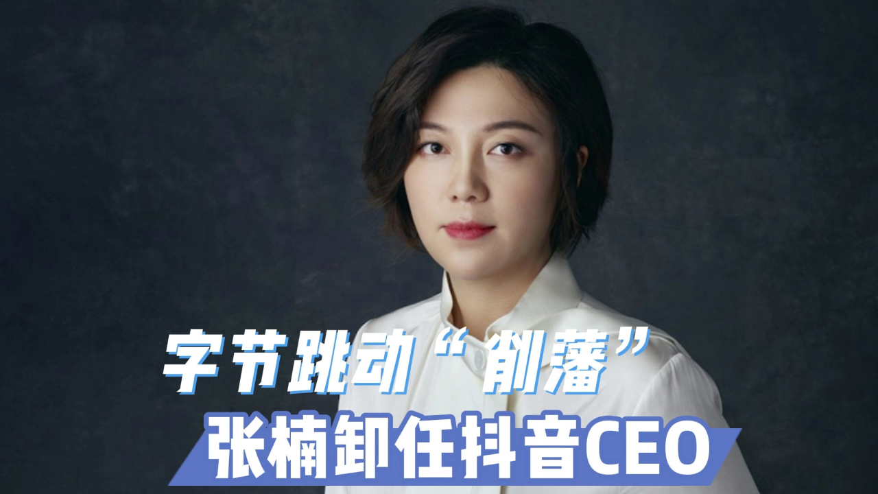 字节跳动"削藩":张楠卸任抖音ceo
