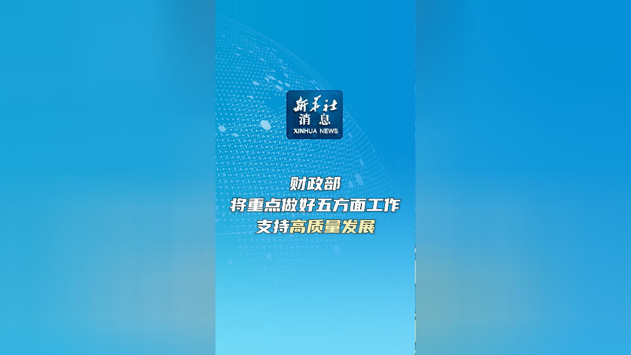 新华社消息|财政部将重点做好五方面工作 支持高质量发展