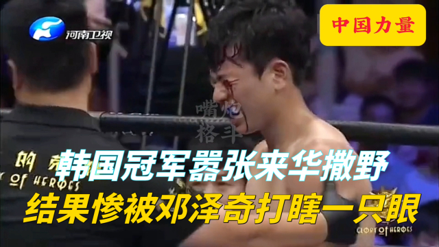 韩国冠军来华撒野!赛前号称打遍三国无敌手,结果被邓泽奇打瞎眼