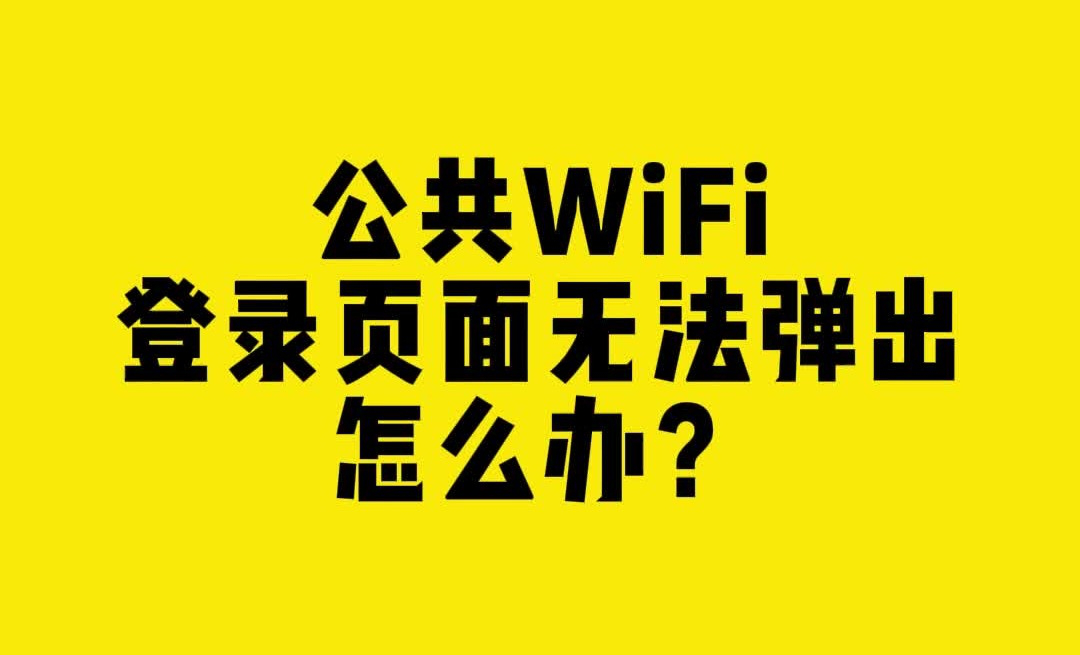 公共wifi登录页面无法弹出怎么办?