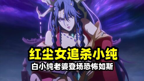 一念永恒:白小纯新老婆红尘女登场,天人境实力恐怖如斯!