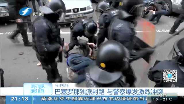 巴塞罗那独派封路 与警察爆发激烈冲突